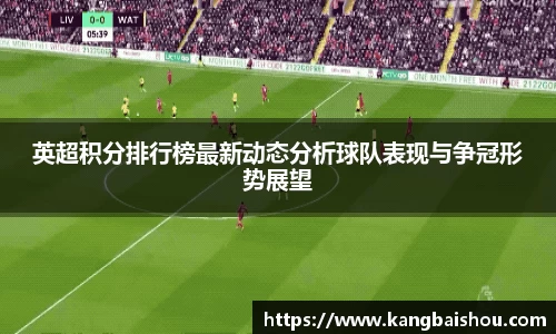 英超积分排行榜最新动态分析球队表现与争冠形势展望